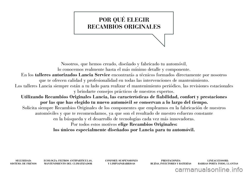 Lancia Delta 2014 Manual de Empleo y Cuidado (in Spanish) Nosotros, que hemos creado, diseñado y fabricado tu automóvil,
lo conocemos realmente hasta el más mínimo detalle y componente.
En los talleres autorizados Lancia Service encontrarás a técnico Lancia Delta 2014 Manual de Empleo y Cuidado (in Spanish) Nosotros, que hemos creado, diseñado y fabricado tu automóvil,
lo conocemos realmente hasta el más mínimo detalle y componente.
En los talleres autorizados Lancia Service encontrarás a técnico