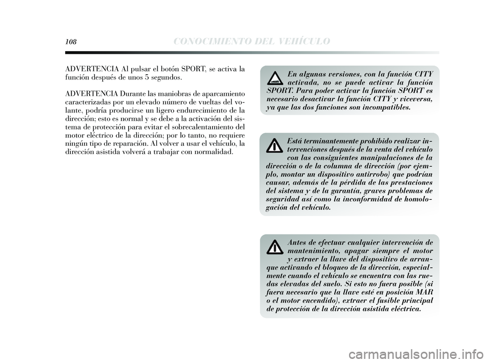Lancia Delta 2014  Manual de Empleo y Cuidado (in Spanish) 108CONOCIMIENTO DEL VEHÍCULO
Está terminantemente prohibido realizar in-
tervenciones después de la venta del vehículo
con las consiguientes manipulaciones de la
dirección o de la columna de dire