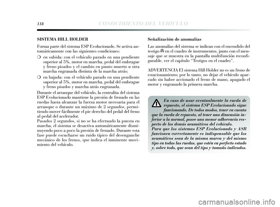 Lancia Delta 2014  Manual de Empleo y Cuidado (in Spanish) 118CONOCIMIENTO DEL VEHÍCULO
Señalización de anomalías
Las anomalías  del sis tema  se indican con el encendido del
tes tigo 
áen el cuadro de ins trumentos, junto con el men-
s aje que s e mues