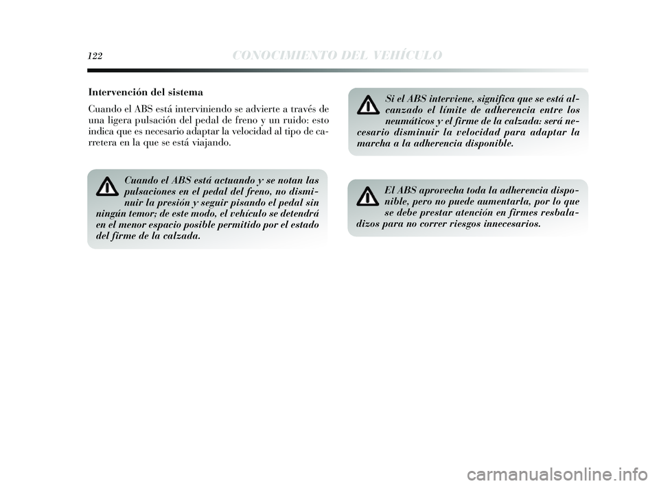 Lancia Delta 2014  Manual de Empleo y Cuidado (in Spanish) 122CONOCIMIENTO DEL VEHÍCULO
Intervención del sistema
Cuando el ABS está interviniendo s e advierte a través de
una ligera pul sación del pedal de freno  y un ruido: e sto
indica que e s neces ar