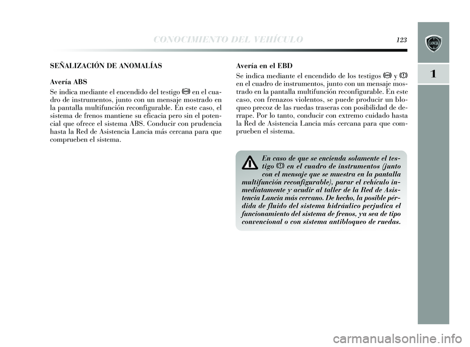 Lancia Delta 2014 Manual de Empleo y Cuidado (in Spanish) 1
CONOCIMIENTO DEL VEHÍCULO123
Avería en el EBD
Se indica mediante el encendido de los testigos >yx
en el cuadro de in strumentos , junto con un mens aje mos-
trado en la pantalla multifunción reco Lancia Delta 2014 Manual de Empleo y Cuidado (in Spanish) 1
CONOCIMIENTO DEL VEHÍCULO123
Avería en el EBD
Se indica mediante el encendido de los testigos >yx
en el cuadro de in strumentos , junto con un mens aje mos-
trado en la pantalla multifunción reco