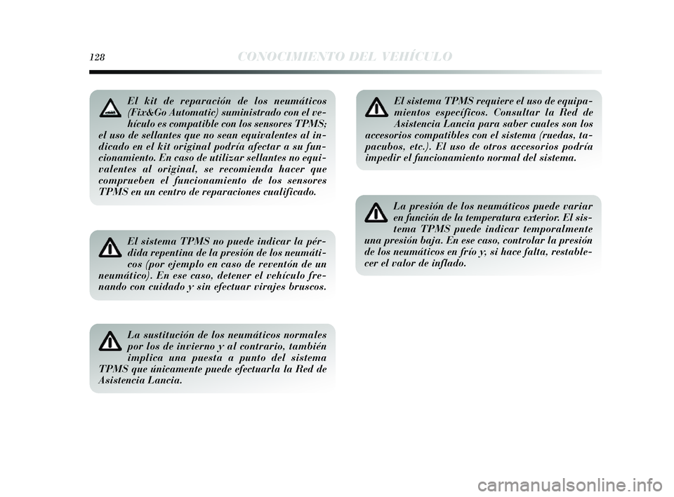Lancia Delta 2014  Manual de Empleo y Cuidado (in Spanish) 128CONOCIMIENTO DEL VEHÍCULO
El sistema TPMS no puede indicar la pér-
dida repentina de la presión de los neumáti-
cos (por ejemplo en caso de reventón de un
neumático). En ese caso, detener el 