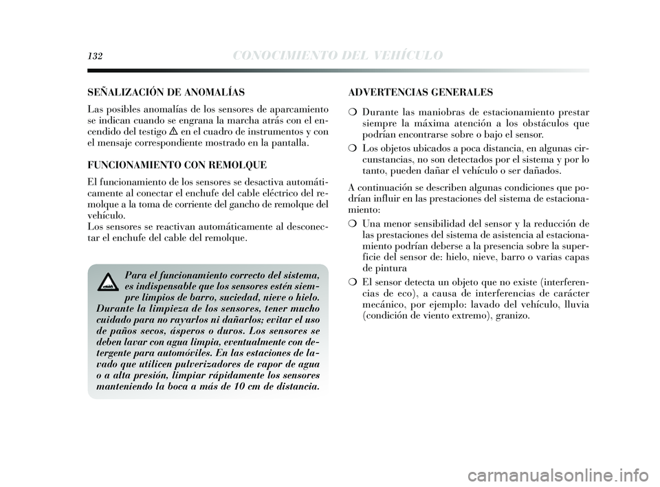 Lancia Delta 2014  Manual de Empleo y Cuidado (in Spanish) 132CONOCIMIENTO DEL VEHÍCULO
SEÑALIZACIÓN DE ANOMALÍAS
Las  pos ibles  anomalías  de los s ens ores  de aparcamiento
s e indican cuando  se engrana la marcha atrá s con el en-
cendido del tes ti