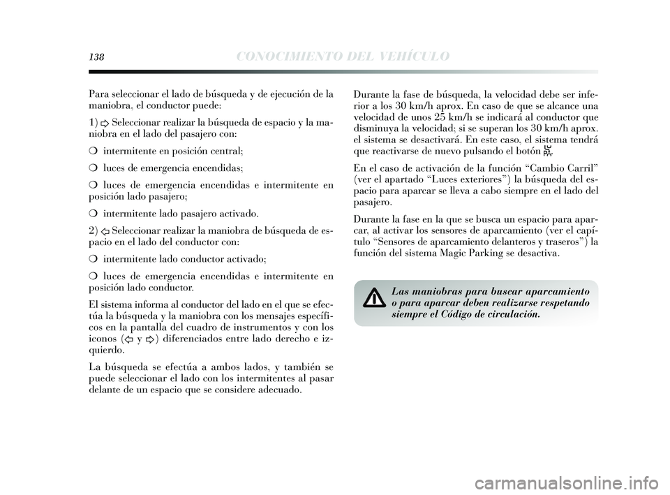 Lancia Delta 2014  Manual de Empleo y Cuidado (in Spanish) 138CONOCIMIENTO DEL VEHÍCULO
Para seleccionar el lado de bú squeda  y de ejecución de la
maniobra, el conductor puede: 
1)  DSeleccionar realizar la bú
squeda de e spacio  y la ma-
niobra en el la