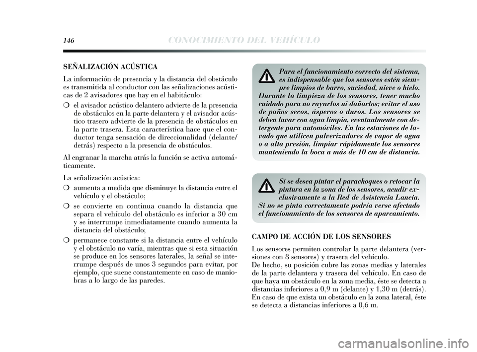 Lancia Delta 2014  Manual de Empleo y Cuidado (in Spanish) 146CONOCIMIENTO DEL VEHÍCULO
SEÑALIZACIÓN ACÚSTICA
La información de pre sencia  y la dis tancia del obs táculo
e s trans mitida al conductor con la s s eñalizacione s acús ti-
cas  de 2 avis 