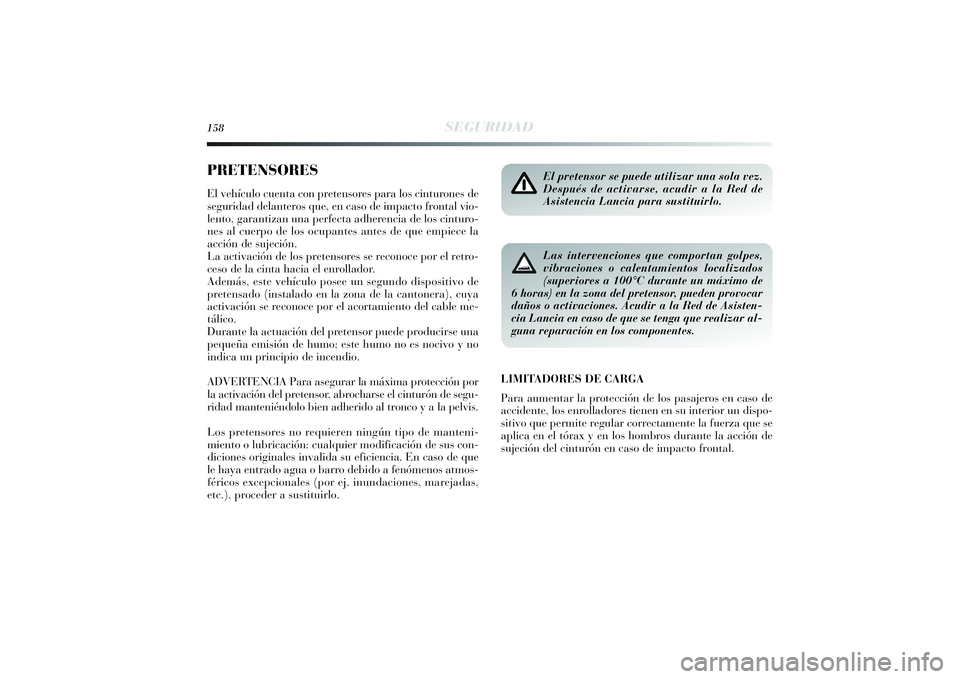Lancia Delta 2014  Manual de Empleo y Cuidado (in Spanish) 158
SEGURIDAD
PRETENSORESEl vehículo cuenta con pretensores para los cinturones de
seguridad delanteros que, en caso de impacto frontal vio-
lento, garantizan una perfecta adherencia de los cinturo-
