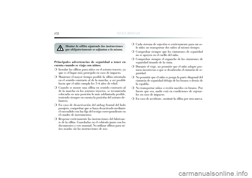 Lancia Delta 2014  Manual de Empleo y Cuidado (in Spanish) 172
SEGURIDAD
Principales advertencias de seguridad a tener en
cuenta cuando se viaja con niños:
❍Instalar las sillitas para niños en el asiento trasero, ya
que es el lugar más protegido en caso 
