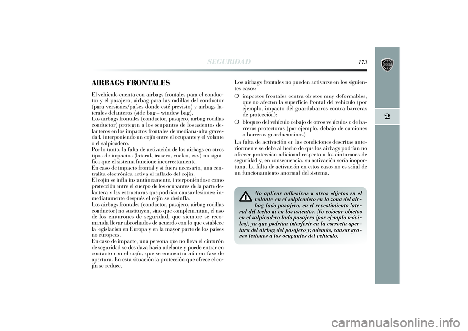 Lancia Delta 2014  Manual de Empleo y Cuidado (in Spanish) 2
SEGURIDAD
173
AIRBAGS FRONTALESEl vehículo cuenta con airbags frontales para el conduc-
tor y el pasajero, airbag para las rodillas del conductor
(para versiones/países donde esté previsto) y air