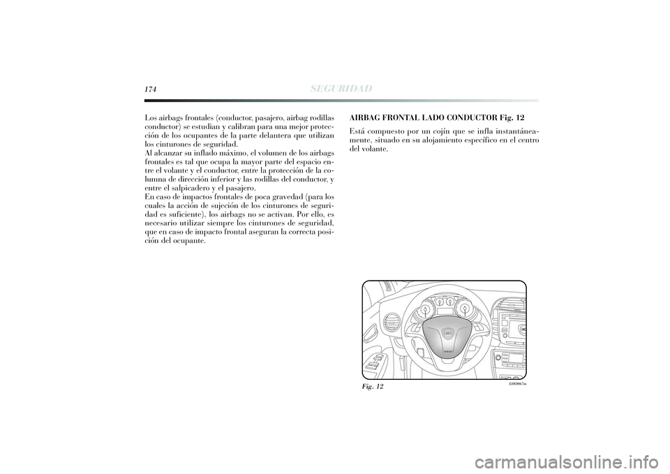 Lancia Delta 2014  Manual de Empleo y Cuidado (in Spanish) 174
SEGURIDAD
Los airbags frontales (conductor, pasajero, airbag rodillas
conductor) se estudian y calibran para una mejor protec-
ción de los ocupantes de la parte delantera que utilizan
los cinturo