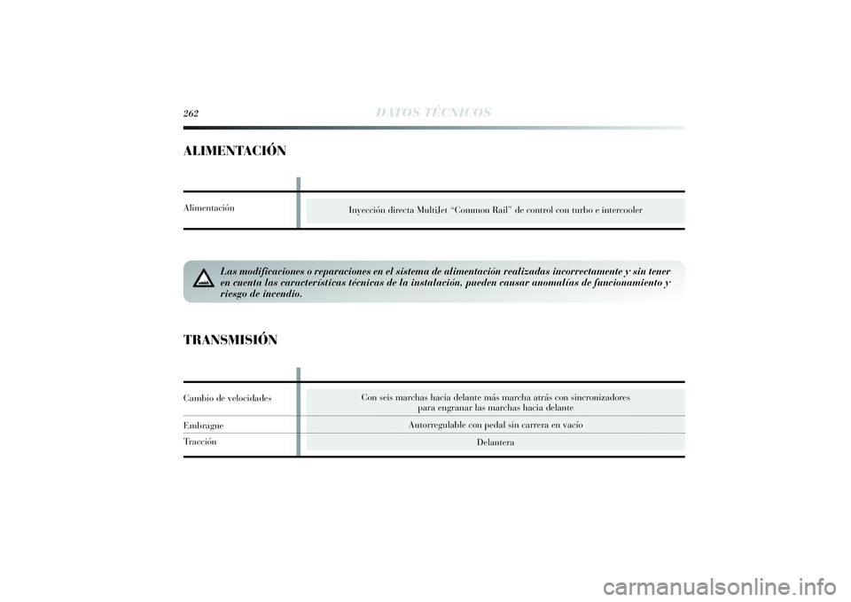 Lancia Delta 2014  Manual de Empleo y Cuidado (in Spanish) 262
DATOS TÉCNICOS
ALIMENTACIÓN
Inyección directa MultiJet “Common Rail” de control con turbo e intercooler
Las modificaciones o reparaciones en el sistema de alimentación realizadas incorrect