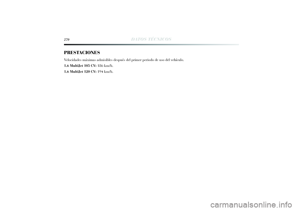 Lancia Delta 2014  Manual de Empleo y Cuidado (in Spanish) 270
DATOS TÉCNICOS
PRESTACIONESVelocidades máximas admisibles después del primer periodo de uso del vehículo.
1.6 MultiJet 105 CV: 186 km/h.
1.6 MultiJet 120 CV:194 km/h.
257-280 Delta ES 1ed  03/