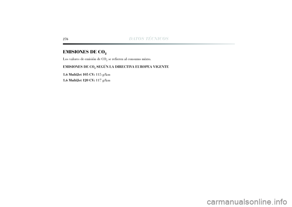 Lancia Delta 2014  Manual de Empleo y Cuidado (in Spanish) 276
DATOS TÉCNICOS
EMISIONES DE CO
2
Los valores de emisión de CO
2se refieren al consumo mixto.
EMISIONES DE CO
2SEGÚN LA DIRECTIVA EUROPEA VIGENTE 
1.6 MultiJet 105 CV: 115 g/km
1.6 MultiJet 120 