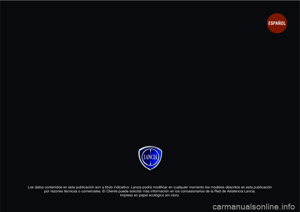 Lancia Delta 2014  Manual de Empleo y Cuidado (in Spanish) Los datos contenidos en esta publicación son a título indicativo. Lancia podrá modificar en cualquier momento los modelos descritos en esta publicación 
por razones técnicas o comerciales. El Cli