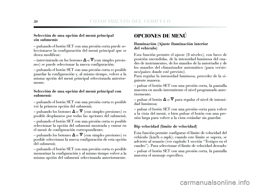 Lancia Delta 2014  Manual de Empleo y Cuidado (in Spanish) 30CONOCIMIENTO DEL VEHÍCULO
Selección de una opción del menú principal
sin submenú:
– pulsando el botón SET con una pre sión corta puede  se-
leccionars e la configuración del menú principa