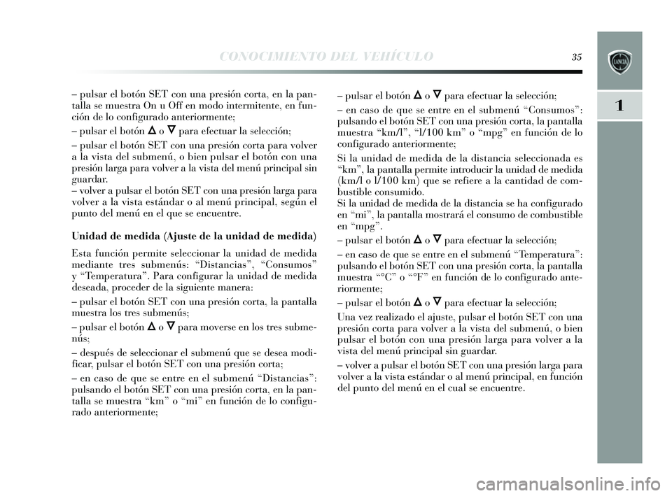 Lancia Delta 2014  Manual de Empleo y Cuidado (in Spanish) 1
CONOCIMIENTO DEL VEHÍCULO35
– pulsar el botón SET con una pre sión corta, en la pan-
talla  se mues tra On u Off en modo intermitente, en fun-
ción de lo configurado anteriormente;
– puls ar