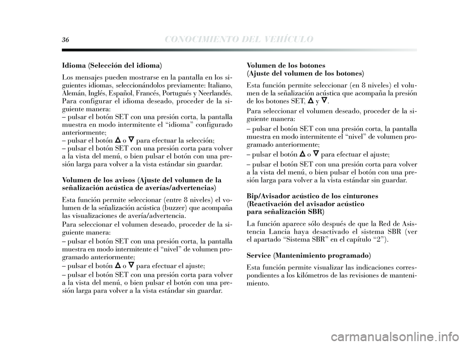 Lancia Delta 2014  Manual de Empleo y Cuidado (in Spanish) 36CONOCIMIENTO DEL VEHÍCULO
Idioma (Selección del idioma)
Los mensajes pueden mostrarse en la pantalla en los si-
guientes  idiomas , seleccionándolos  previamente: Italiano,
Alemán, Inglés , Esp