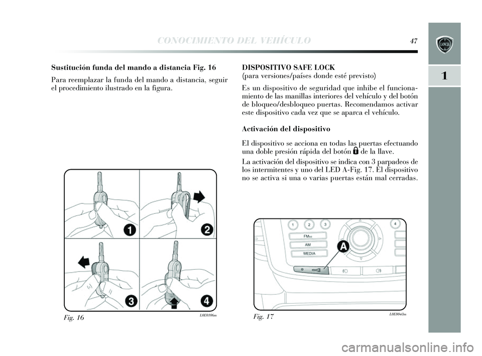 Lancia Delta 2014  Manual de Empleo y Cuidado (in Spanish) 1
CONOCIMIENTO DEL VEHÍCULO47
Fig. 16L0E0106m
Sustitución funda del mando a distancia Fig. 16
Para reemplazar la funda del mando a di stancia,  seguir
el procedimiento ilus trado en la figura. DISPO