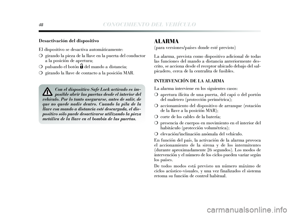 Lancia Delta 2014  Manual de Empleo y Cuidado (in Spanish) 48CONOCIMIENTO DEL VEHÍCULO
Desactivación del dispositivo
El dispositivo  se des activa automáticamente:
❍ girando la pieza de la llave en la puerta del conductor
a la po sición de apertura;
❍