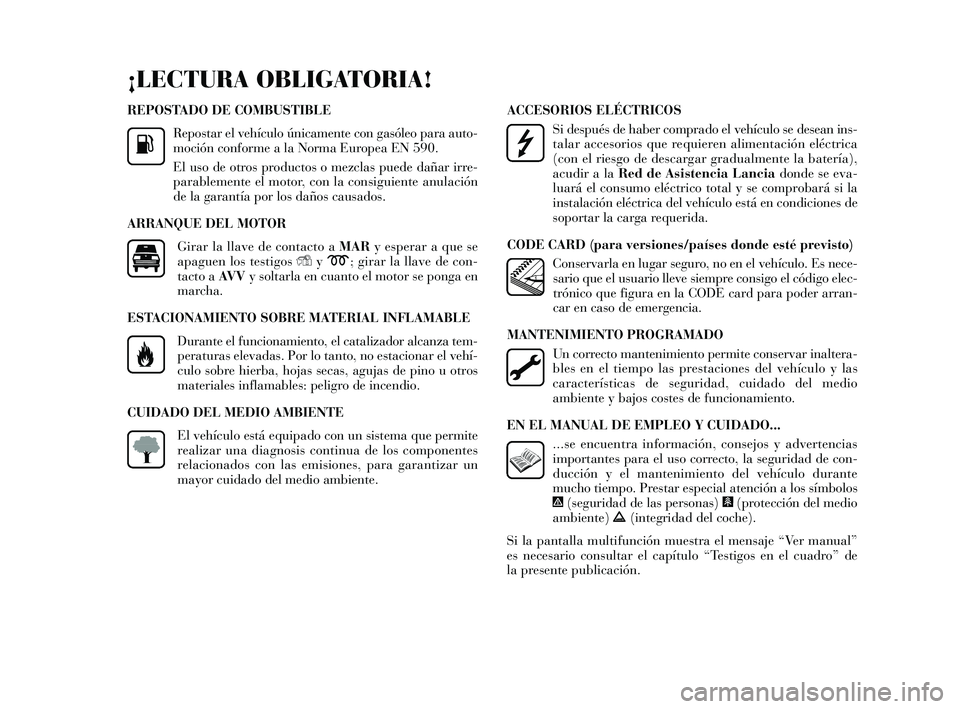 Lancia Delta 2014 Manual de Empleo y Cuidado (in Spanish) REPOSTADO DE C OMBUSTIBLE
Repos tar el vehículo únicamente con ga sóleo para auto-
moción conforme a la Norma Europea EN 590.
El us o de otros productos o mezclas puede dañar irre-
parablemente Lancia Delta 2014 Manual de Empleo y Cuidado (in Spanish) REPOSTADO DE C OMBUSTIBLE
Repos tar el vehículo únicamente con ga sóleo para auto-
moción conforme a la Norma Europea EN 590.
El us o de otros productos o mezclas puede dañar irre-
parablemente