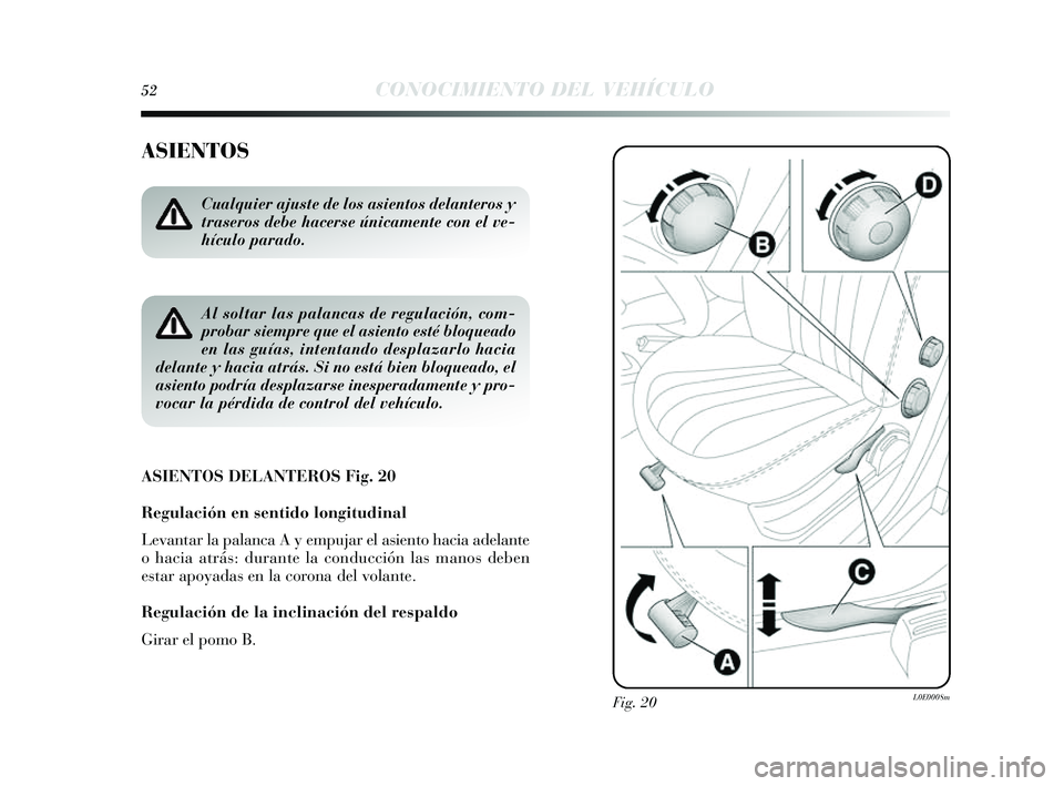 Lancia Delta 2014  Manual de Empleo y Cuidado (in Spanish) 52CONOCIMIENTO DEL VEHÍCULO
ASIENTOS
ASIENTOS DELANTEROS Fig. 20
Regulación en sentido lon gitudinal 
Levantar la palanca A y  empujar el asiento hacia adelante
o hacia atrás : durante la conducci