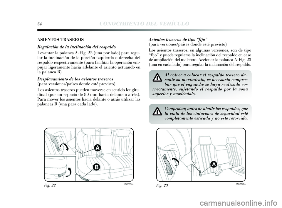 Lancia Delta 2014  Manual de Empleo y Cuidado (in Spanish) 54CONOCIMIENTO DEL VEHÍCULO
ASIENTOS TRASEROS
Regulación de la inclinación del respaldo
Levantar la palanca A-Fig. 22 (una por lado) para regu-
lar la inclinación de la porción izquierda o derech