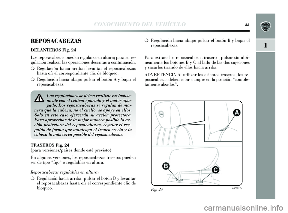 Lancia Delta 2014  Manual de Empleo y Cuidado (in Spanish) 1
CONOCIMIENTO DEL VEHÍCULO55
REPOSACABEZAS
DELANTEROS Fig. 24
Los repos acabezas  pueden regulars e en altura; para s u re-
gulación realizar las  operaciones descritas  a continuación.
❍ Regula