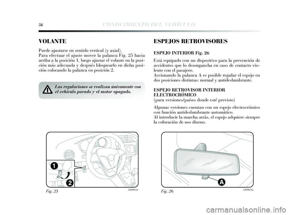 Lancia Delta 2014  Manual de Empleo y Cuidado (in Spanish) 56CONOCIMIENTO DEL VEHÍCULO
VOLANTE
Puede ajustarse en s entido vertical (y  axial).
Para efectuar el ajus te mover la palanca Fig. 25 hacia
arriba a la pos ición 1, luego aju star el volante en la 
