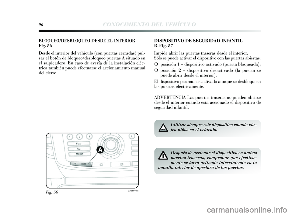 Lancia Delta 2014  Manual de Empleo y Cuidado (in Spanish) 90CONOCIMIENTO DEL VEHÍCULO
BLOQUEO/DESBLOQUEO DESDE EL INTERIOR
Fig.56
Des de el interior del vehículo (con puertas  cerradas) pul-
s ar el botón de bloqueo/de sbloqueo puerta s A s ituado en
el  