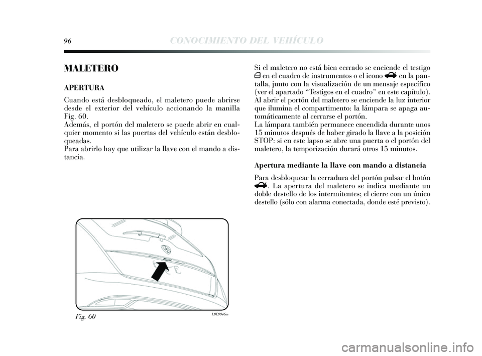 Lancia Delta 2014  Manual de Empleo y Cuidado (in Spanish) 96CONOCIMIENTO DEL VEHÍCULO
MALETERO
APERTURA 
Cuando está desbloqueado, el maletero puede abrirs e
des de el exterior del vehículo accionando la manilla
Fig. 60.
Además , el portón del maletero 