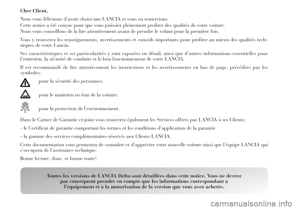 Lancia Delta 2008  Notice dentretien (in French) Cher Client,
Nous vous félicitons d’avoir choisi une LANCIA et vous en remercions.
Cette notice a été conçue pour que vous puissiez pleinement profiter des qualités de votre voiture.
Nous vous 