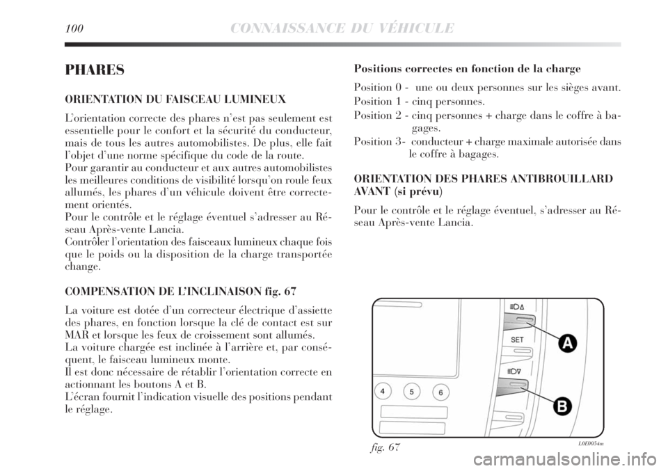 Lancia Delta 2008 Notice dentretien (in French) 100CONNAISSANCE DU VÉHICULE
PHARES
ORIENTATION DU FAISCEAU LUMINEUX
L’orientation correcte des phares n’est pas seulement est
essentielle pour le confort et la sécurité du conducteur,
mais de t Lancia Delta 2008 Notice dentretien (in French) 100CONNAISSANCE DU VÉHICULE
PHARES
ORIENTATION DU FAISCEAU LUMINEUX
L’orientation correcte des phares n’est pas seulement est
essentielle pour le confort et la sécurité du conducteur,
mais de t