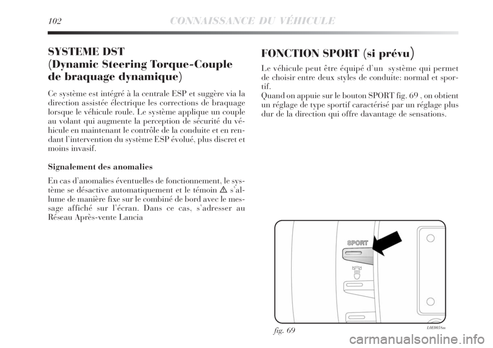 Lancia Delta 2008 Notice dentretien (in French) 102CONNAISSANCE DU VÉHICULE
SYSTEME DST
(Dynamic Steering Torque-Couple
de braquage dynamique)
Ce système est intégré à la centrale ESP et suggère via la
direction assistée électrique les corr Lancia Delta 2008 Notice dentretien (in French) 102CONNAISSANCE DU VÉHICULE
SYSTEME DST
(Dynamic Steering Torque-Couple
de braquage dynamique)
Ce système est intégré à la centrale ESP et suggère via la
direction assistée électrique les corr
