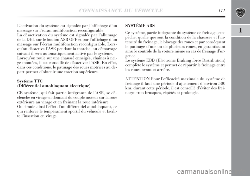 Lancia Delta 2008 Notice dentretien (in French) CONNAISSANCE DU VÉHICULE111
1
L’activation du système est signalée par l’affichage d’un
message sur l’écran multifonction reconfigurable.
La désactivation du système est signalée par l Lancia Delta 2008 Notice dentretien (in French) CONNAISSANCE DU VÉHICULE111
1
L’activation du système est signalée par l’affichage d’un
message sur l’écran multifonction reconfigurable.
La désactivation du système est signalée par l