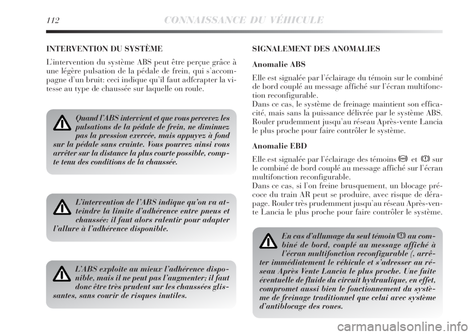 Lancia Delta 2008 Notice dentretien (in French) 112CONNAISSANCE DU VÉHICULE
INTERVENTION DU SYSTÈME
L’intervention du système ABS peut être perçue grâce à
une légère pulsation de la pédale de frein, qui s’accom-
pagne d’un bruit: ce Lancia Delta 2008 Notice dentretien (in French) 112CONNAISSANCE DU VÉHICULE
INTERVENTION DU SYSTÈME
L’intervention du système ABS peut être perçue grâce à
une légère pulsation de la pédale de frein, qui s’accom-
pagne d’un bruit: ce