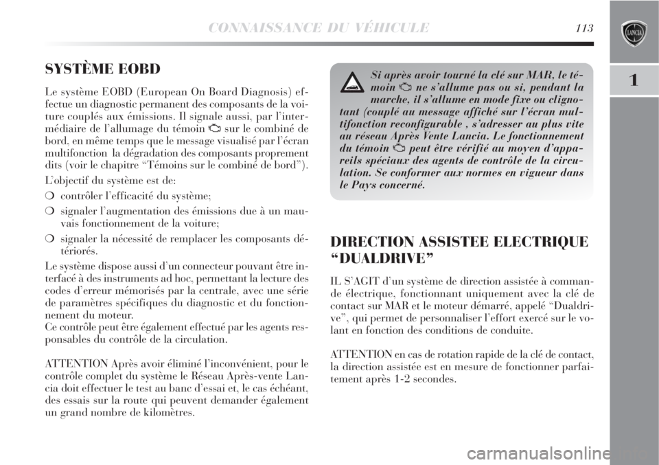 Lancia Delta 2008 Notice dentretien (in French) CONNAISSANCE DU VÉHICULE113
1
SYSTÈME EOBD
Le système EOBD (European On Board Diagnosis) ef-
fectue un diagnostic permanent des composants de la voi-
ture couplés aux émissions. Il signale aussi, Lancia Delta 2008 Notice dentretien (in French) CONNAISSANCE DU VÉHICULE113
1
SYSTÈME EOBD
Le système EOBD (European On Board Diagnosis) ef-
fectue un diagnostic permanent des composants de la voi-
ture couplés aux émissions. Il signale aussi,