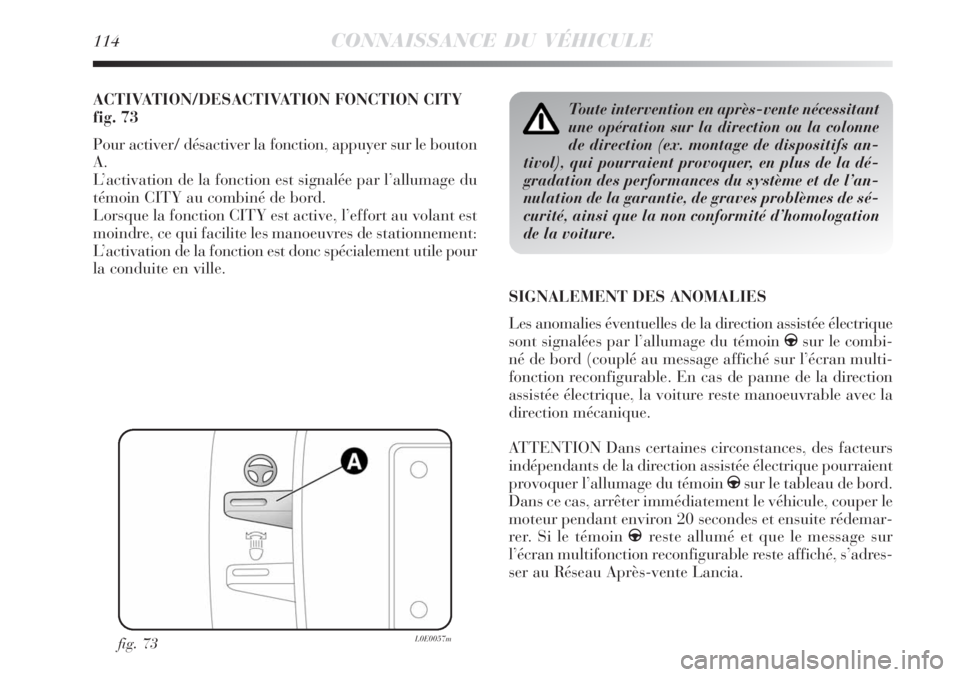 Lancia Delta 2008 Notice dentretien (in French) 114CONNAISSANCE DU VÉHICULE
ACTIVATION/DESACTIVATION FONCTION CITY
fig. 73
Pour activer/ désactiver la fonction, appuyer sur le bouton
A.
L’activation de la fonction est signalée par l’allumage Lancia Delta 2008 Notice dentretien (in French) 114CONNAISSANCE DU VÉHICULE
ACTIVATION/DESACTIVATION FONCTION CITY
fig. 73
Pour activer/ désactiver la fonction, appuyer sur le bouton
A.
L’activation de la fonction est signalée par l’allumage