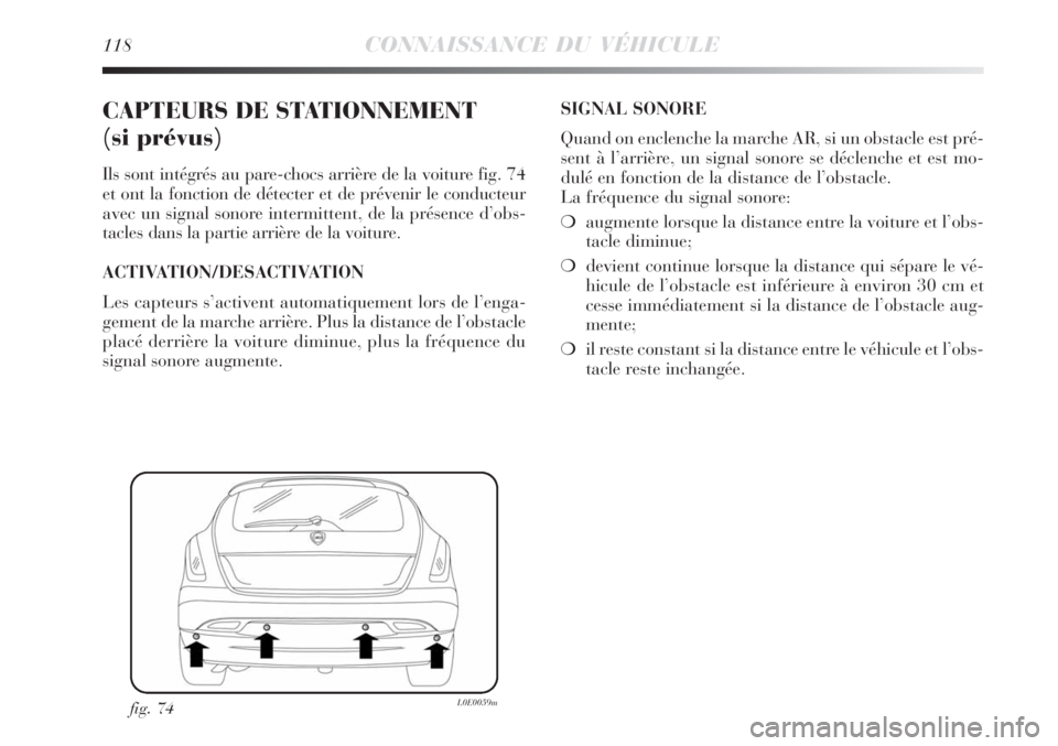 Lancia Delta 2008 Notice dentretien (in French) 118CONNAISSANCE DU VÉHICULE
CAPTEURS DE STATIONNEMENT
(si prévus)
Ils sont intégrés au pare-chocs arrière de la voiture fig. 74
et ont la fonction de détecter et de prévenir le conducteur
avec Lancia Delta 2008 Notice dentretien (in French) 118CONNAISSANCE DU VÉHICULE
CAPTEURS DE STATIONNEMENT
(si prévus)
Ils sont intégrés au pare-chocs arrière de la voiture fig. 74
et ont la fonction de détecter et de prévenir le conducteur
avec