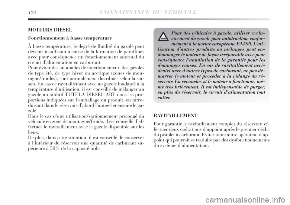Lancia Delta 2008  Notice dentretien (in French) 122CONNAISSANCE DU VÉHICULE
MOTEURS DIESEL
Fonctionnement à basse température
À basse température, le degré de fluidité du gazole peut
devenir insuffisant à cause de la formation de paraffines