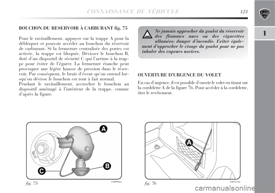 Lancia Delta 2008  Notice dentretien (in French) CONNAISSANCE DU VÉHICULE123
1
BOUCHON DU RESERVOIR À CARBURANT fig. 75
Pour le ravitaillement, appuyer sur la trappe A pour la
débloquer et pouvoir accéder au bouchon du réservoir
de carburant. S