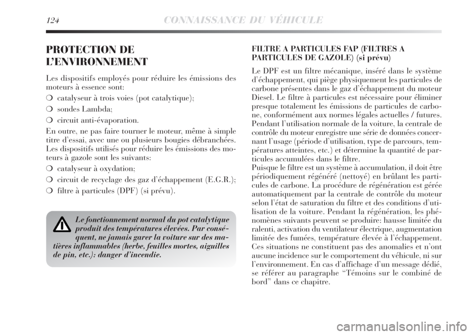 Lancia Delta 2008  Notice dentretien (in French) 124CONNAISSANCE DU VÉHICULE
PROTECTION DE
L’ENVIRONNEMENT
Les dispositifs employés pour réduire les émissions des
moteurs à essence sont:
catalyseur à trois voies (pot catalytique);
sondes L