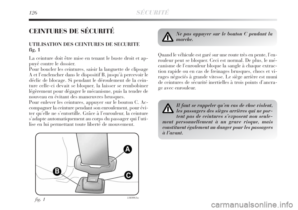 Lancia Delta 2008  Notice dentretien (in French) 126SÉCURITÉ
CEINTURES DE SÉCURITÉ
UTILISATION DES CEINTURES DE SECURITE
fig. 1
La ceinture doit être mise en tenant le buste droit et ap-
puyé contre le dossier. 
Pour boucler les ceintures, sai
