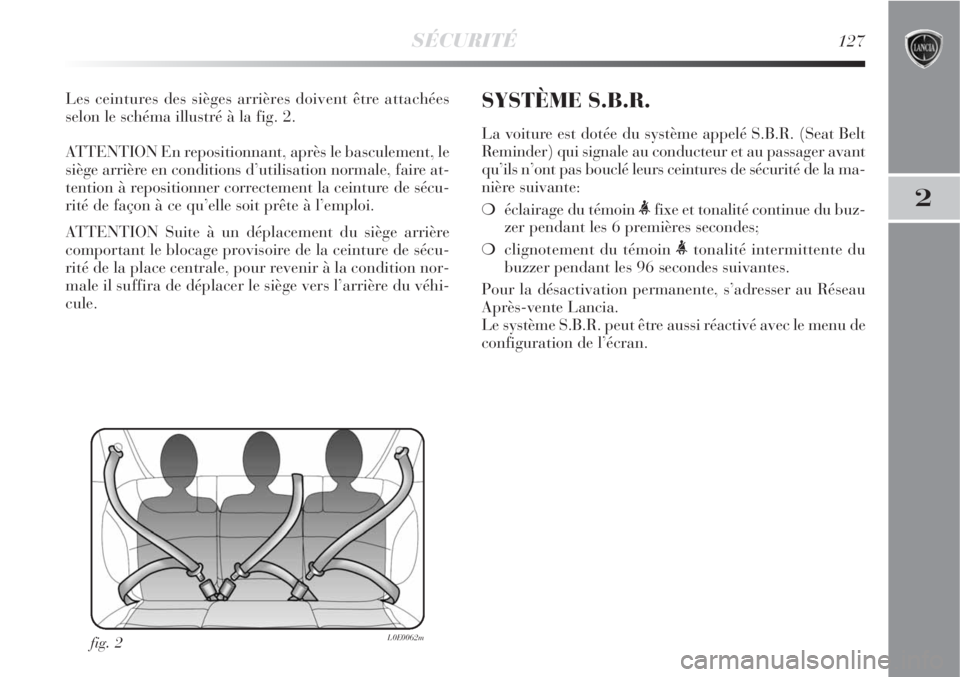 Lancia Delta 2008  Notice dentretien (in French) SÉCURITÉ127
2
Les ceintures des sièges arrières doivent être attachées
selon le schéma illustré à la fig. 2.
ATTENTION En repositionnant, après le basculement, le
siège arrière en conditio