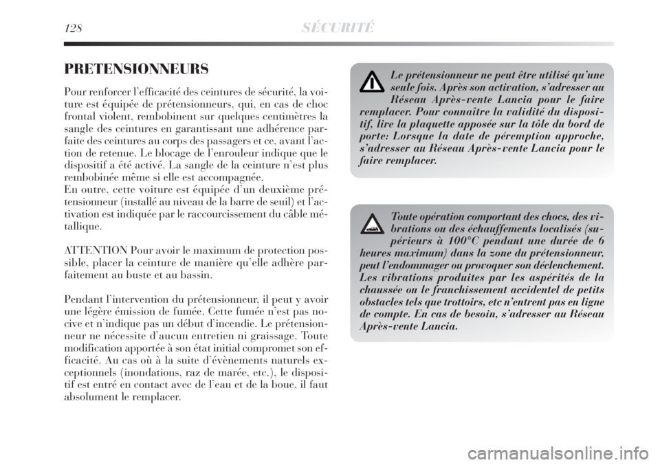 Lancia Delta 2008  Notice dentretien (in French) 128SÉCURITÉ
PRETENSIONNEURS
Pour renforcer l’efficacité des ceintures de sécurité, la voi-
ture est équipée de prétensionneurs, qui, en cas de choc
frontal violent, rembobinent sur quelques 