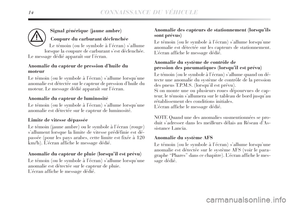 Lancia Delta 2008 Notice dentretien (in French) 14CONNAISSANCE DU VÉHICULE
Signal générique (jaune ambre)
Coupure du carburant déclenchée
Le témoin (ou le symbole à l’écran) s’allume
lorsque la coupure de carburant s’est déclenchée. Lancia Delta 2008 Notice dentretien (in French) 14CONNAISSANCE DU VÉHICULE
Signal générique (jaune ambre)
Coupure du carburant déclenchée
Le témoin (ou le symbole à l’écran) s’allume
lorsque la coupure de carburant s’est déclenchée.