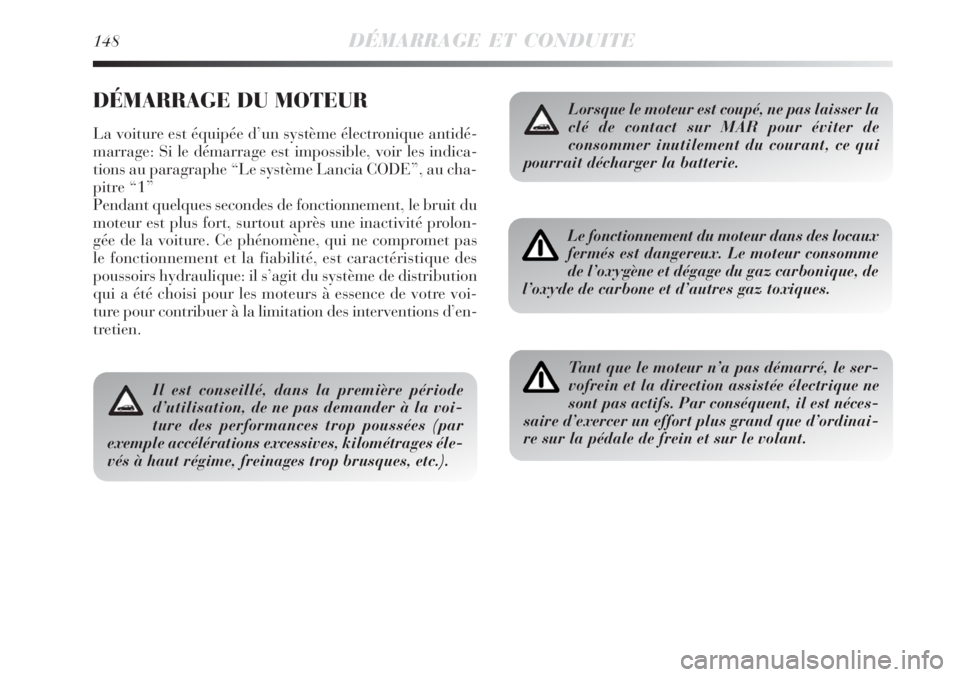 Lancia Delta 2008  Notice dentretien (in French) 148DÉMARRAGE ET CONDUITE
DÉMARRAGE DU MOTEUR
La voiture est équipée d’un système électronique antidé-
marrage: Si le démarrage est impossible, voir les indica-
tions au paragraphe “Le syst