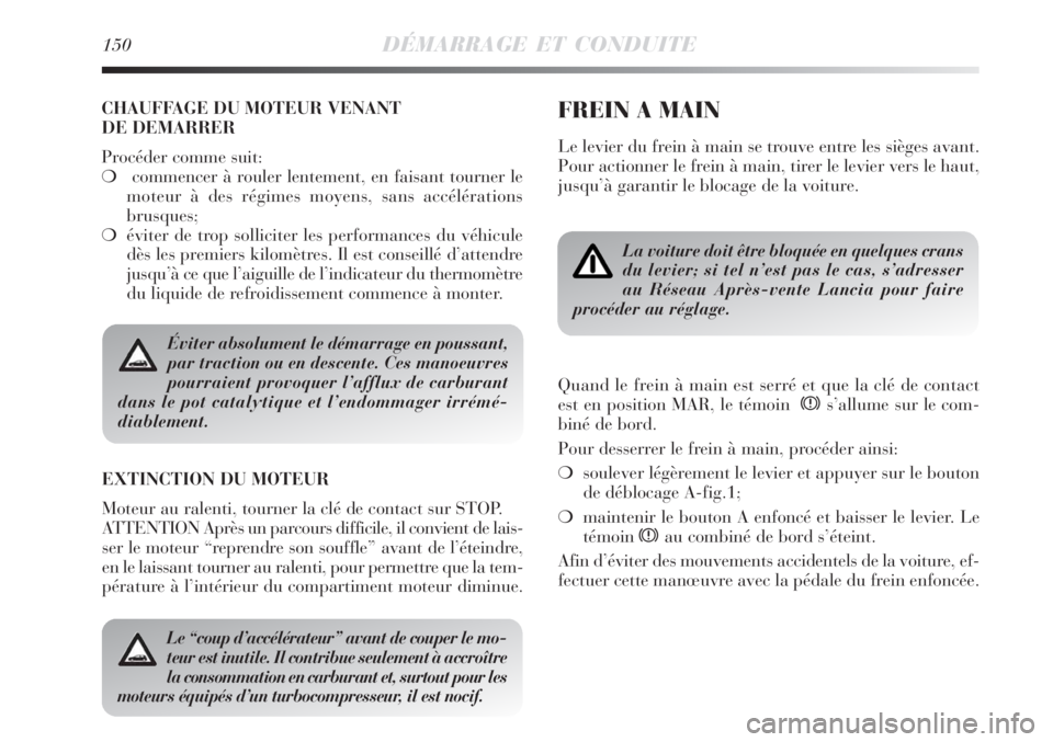 Lancia Delta 2008  Notice dentretien (in French) Éviter absolument le démarrage en poussant,
par traction ou en descente. Ces manoeuvres
pourraient provoquer l’afflux de carburant
dans le pot catalytique et l’endommager irrémé-
diablement.
C
