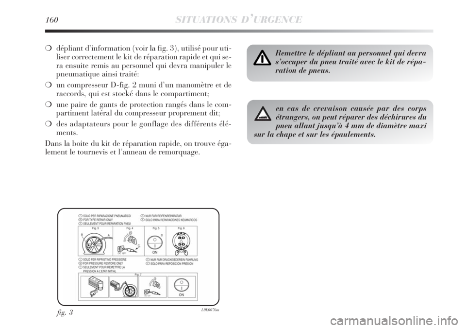 Lancia Delta 2009  Notice dentretien (in French) 160SITUATIONS D’URGENCE
dépliant d’information (voir la fig. 3), utilisé pour uti-
liser correctement le kit de réparation rapide et qui se-
ra ensuite remis au personnel qui devra manipuler l