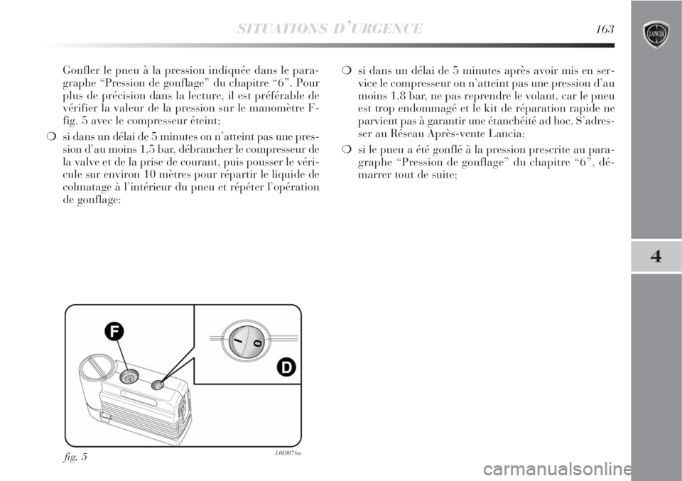 Lancia Delta 2008 Notice dentretien (in French) SITUATIONS D’URGENCE163
4
Gonfler le pneu à la pression indiquée dans le para-
graphe “Pression de gonflage” du chapitre “6”. Pour
plus de précision dans la lecture, il est préférable d Lancia Delta 2008 Notice dentretien (in French) SITUATIONS D’URGENCE163
4
Gonfler le pneu à la pression indiquée dans le para-
graphe “Pression de gonflage” du chapitre “6”. Pour
plus de précision dans la lecture, il est préférable d
