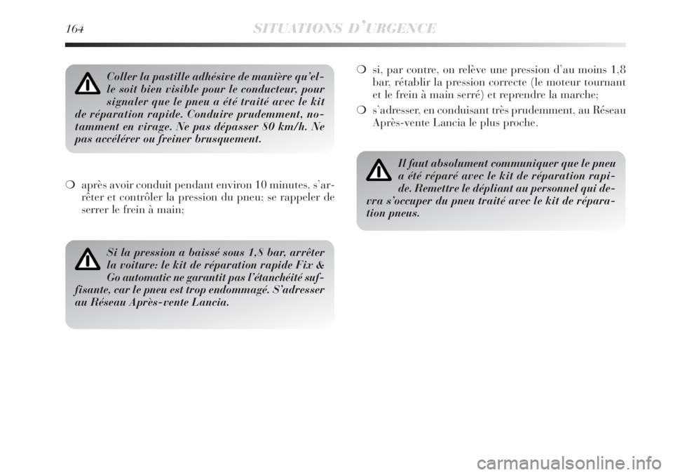 Lancia Delta 2008 Notice dentretien (in French) 164SITUATIONS D’URGENCE
après avoir conduit pendant environ 10 minutes, s’ar-
rêter et contrôler la pression du pneu; se rappeler de
serrer le frein à main;si, par contre, on relève une pre Lancia Delta 2008 Notice dentretien (in French) 164SITUATIONS D’URGENCE
après avoir conduit pendant environ 10 minutes, s’ar-
rêter et contrôler la pression du pneu; se rappeler de
serrer le frein à main;si, par contre, on relève une pre