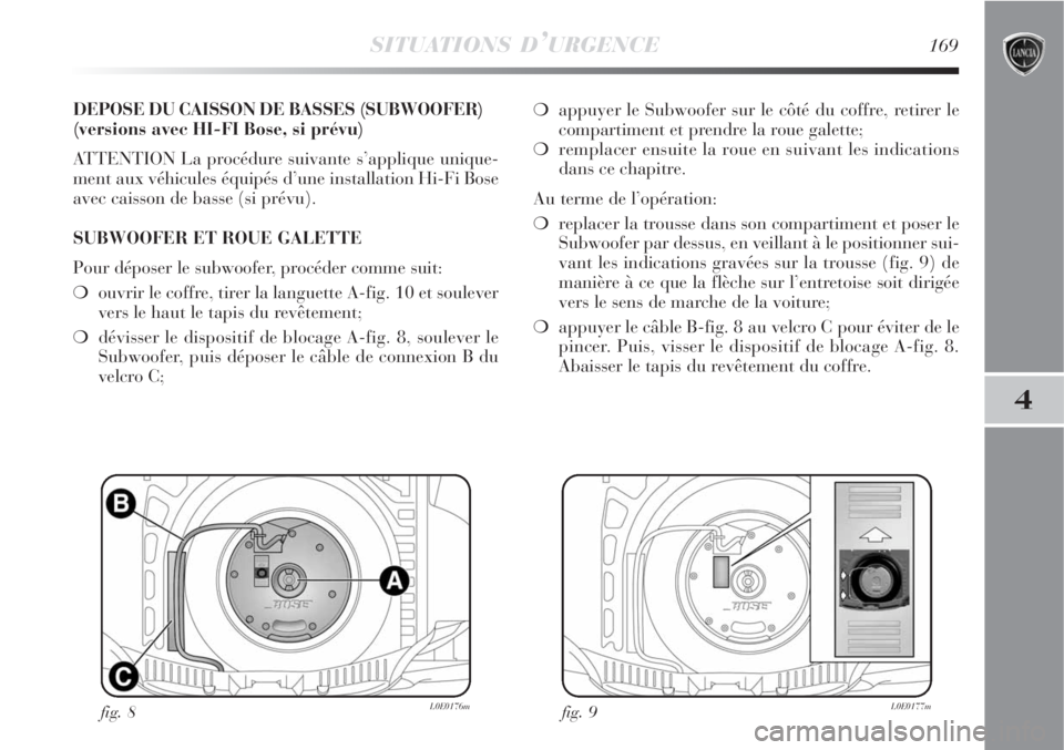 Lancia Delta 2008  Notice dentretien (in French) SITUATIONS D’URGENCE169
4
DEPOSE DU CAISSON DE BASSES (SUBWOOFER) 
(versions avec HI-FI Bose, si prévu)
ATTENTION La procédure suivante s’applique unique-
ment aux véhicules équipés d’une i